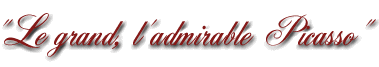 Le grand, l'admirable Picasso